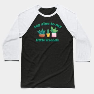 Say Aloe to my Little Friends - Funny Plant Pun Baseball T-Shirt